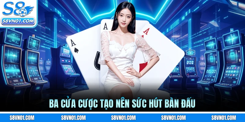 Ba cửa cược tạo nên sức hút bàn đấu