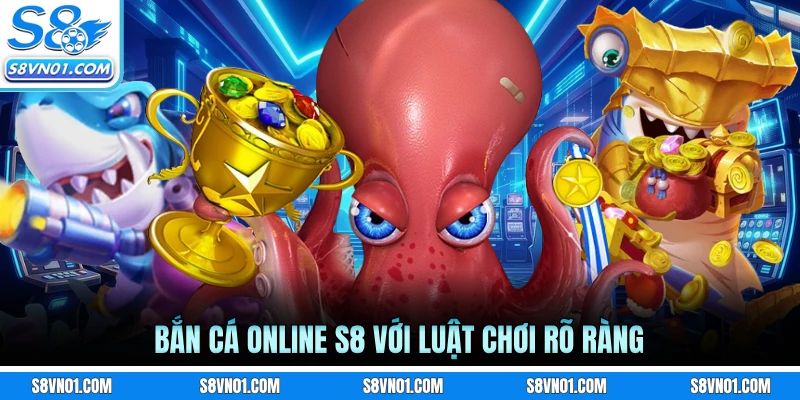 Bắn cá online S8 với luật chơi rõ ràng