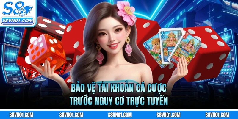 Bảo vệ tài khoản cá cược trước nguy cơ trực tuyến