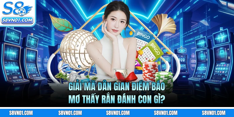 Giải mã dân gian điềm báo mơ thấy rắn đánh con gì?