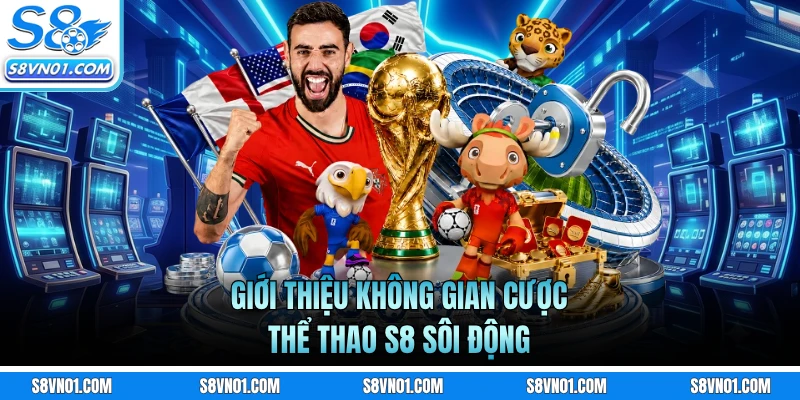 Giới thiệu không gian cược thể thao S8 sôi động