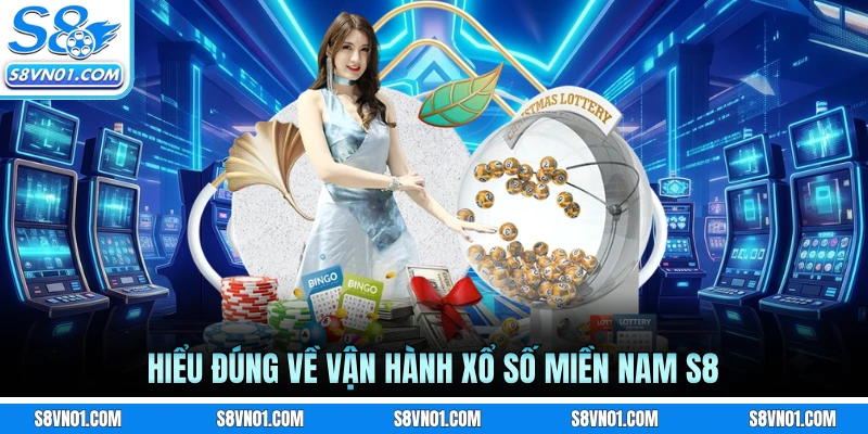 Hiểu đúng về vận hành xổ số miền Nam S8