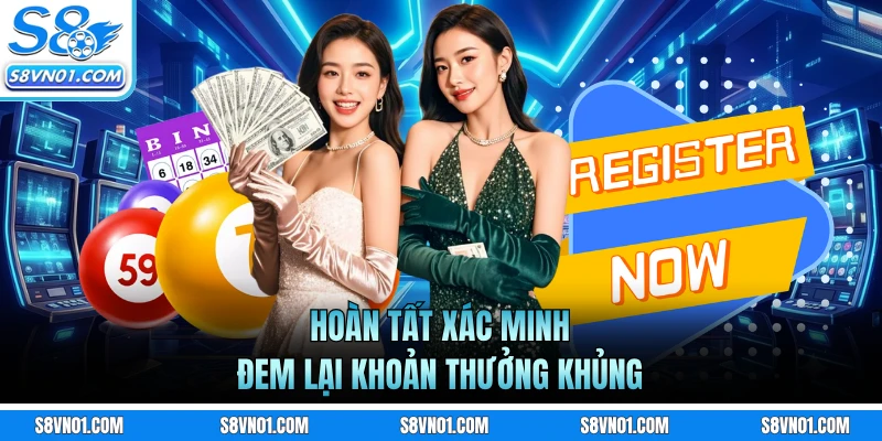 Hoàn tất xác minh đem lại khoản thưởng khủng