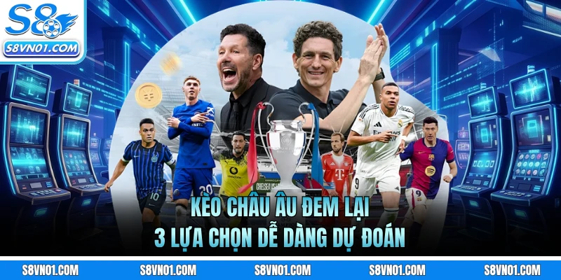 Kèo châu Âu đem lại 3 lựa chọn dễ dàng dự đoán
