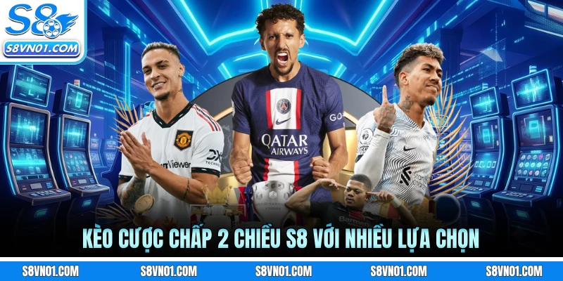 Kèo cược chấp 2 chiều S8 với nhiều lựa chọn