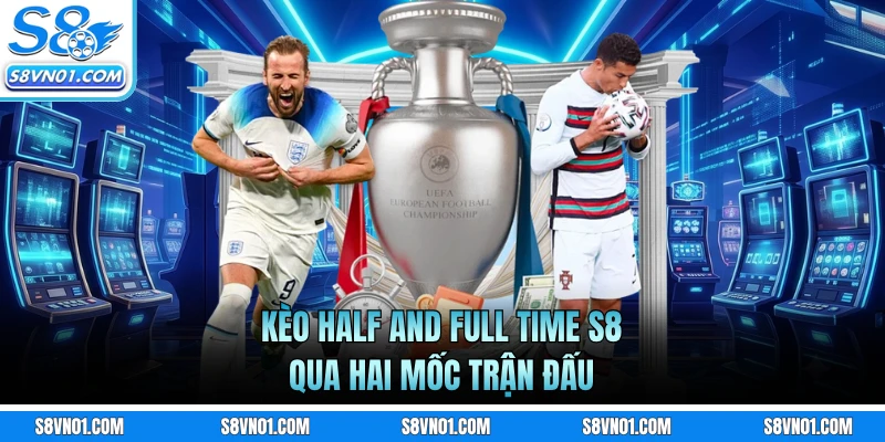 Kèo half and full time S8 qua hai mốc trận đấu