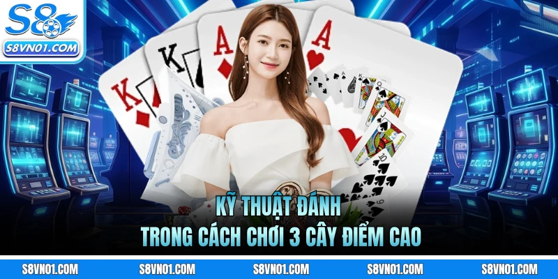Kỹ thuật đánh trong cách chơi 3 cây điểm cao