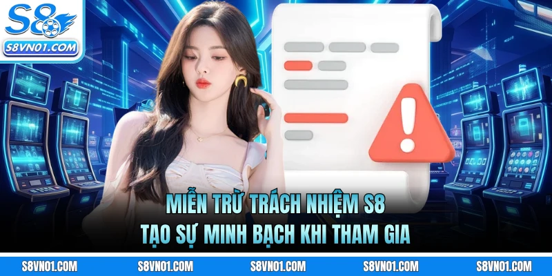 Miễn trừ trách nhiệm S8 tạo sự minh bạch khi tham gia