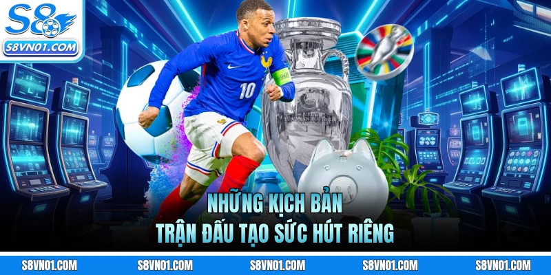 Những kịch bản trận đấu tạo sức hút riêng