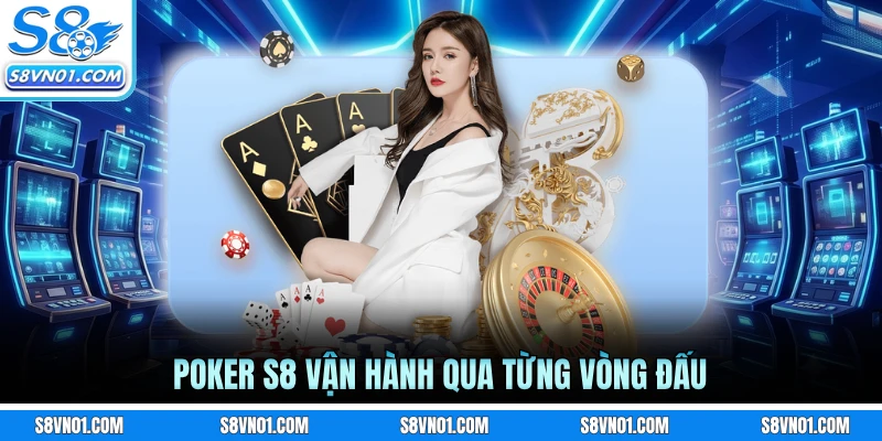 Poker S8 vận hành qua từng vòng đấu