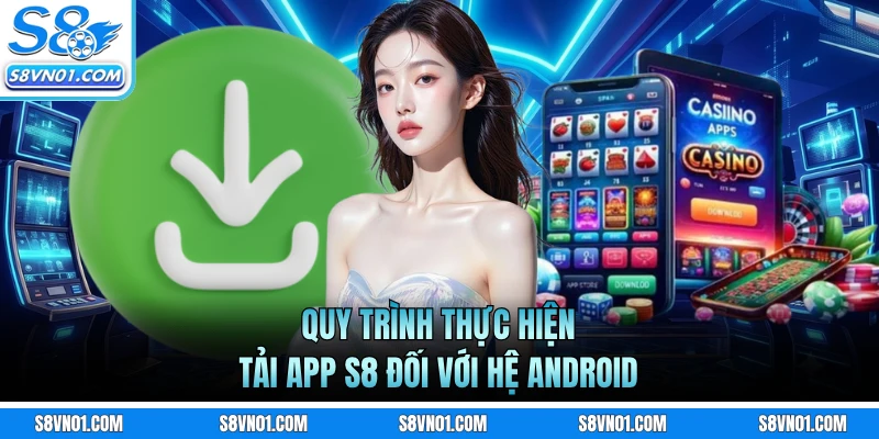 Quy trình thực hiện tải app S8 đối với hệ Android