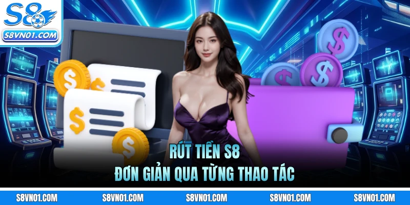 Rút tiền S8 đơn giản qua từng thao tác