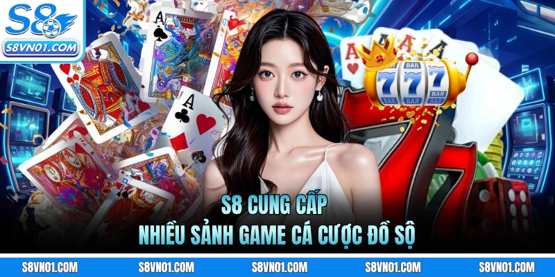 S8 cung cấp nhiều sảnh game cá cược đồ sộ