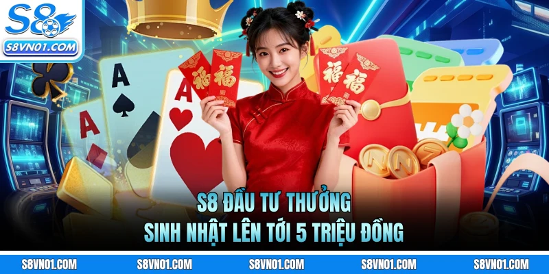 S8 đầu tư thưởng sinh nhật lên tới 5 triệu đồng