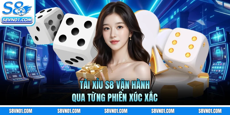 Tài xỉu S8 vận hành qua từng phiên xúc xắc