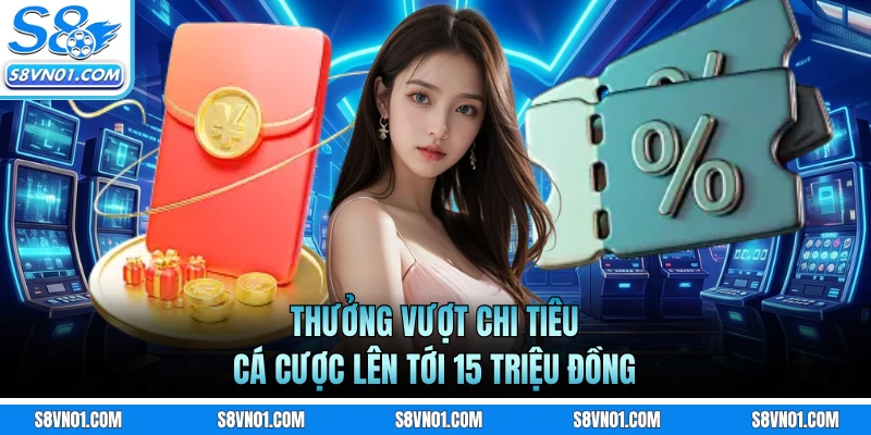 Thưởng vượt chi tiêu cá cược lên tới 15 triệu đồng