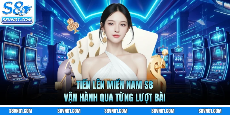 Tiến lên miền Nam S8 vận hành qua từng lượt bài