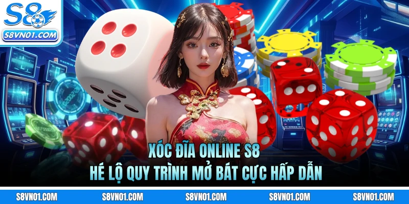 Xóc đĩa online S8 qua từng giai đoạn mở bát