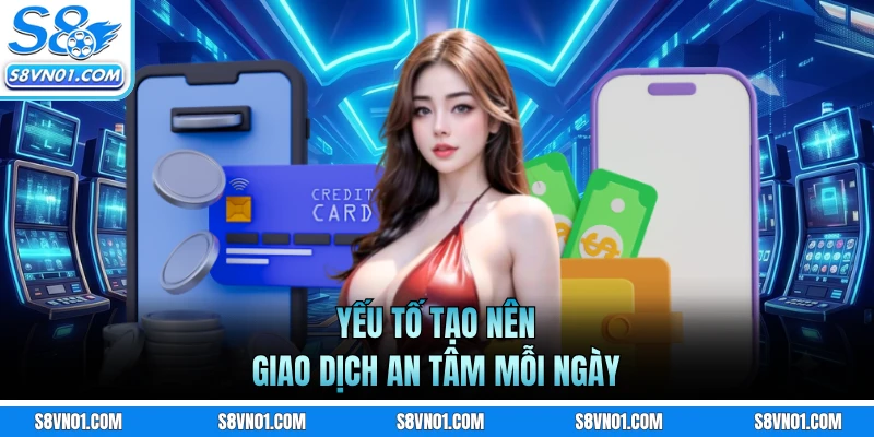 Yếu tố tạo nên giao dịch an tâm mỗi ngày
